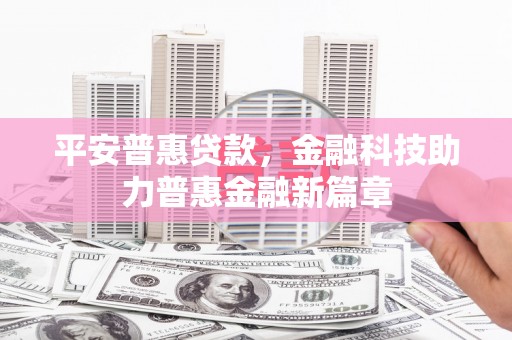宁海平安普惠贷款，金融科技助力普惠金融新篇章