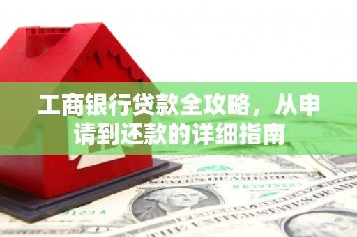 宁海工商银行贷款全攻略，从申请到还款的详细指南