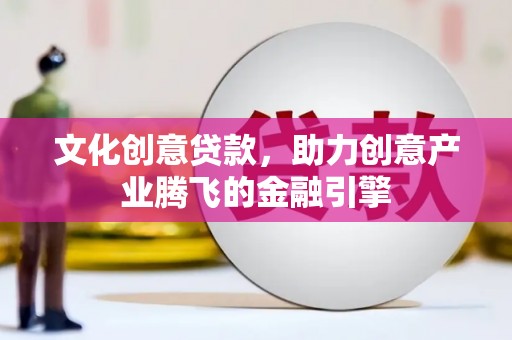 宁海文化创意贷款，助力创意产业腾飞的金融引擎