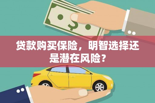 宁海贷款购买保险，明智选择还是潜在风险？
