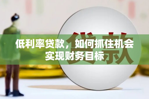 宁海低利率贷款，如何抓住机会实现财务目标