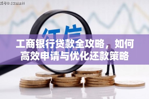 宁海工商银行贷款全攻略，如何高效申请与优化还款策略
