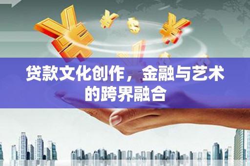 宁海贷款文化创作，金融与艺术的跨界融合