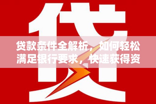 宁海贷款条件全解析，如何轻松满足银行要求，快速获得资金支持