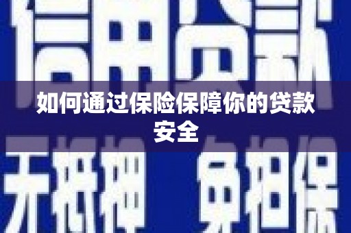 宁海如何通过保险保障你的贷款安全