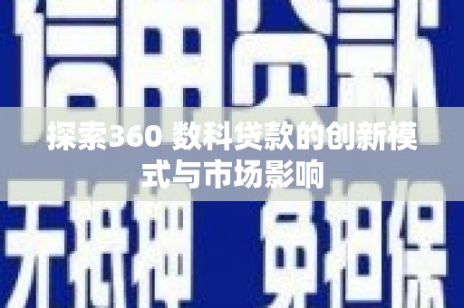 宁海探索360 数科贷款的创新模式与市场影响