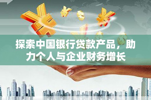 宁海探索中国银行贷款产品，助力个人与企业财务增长
