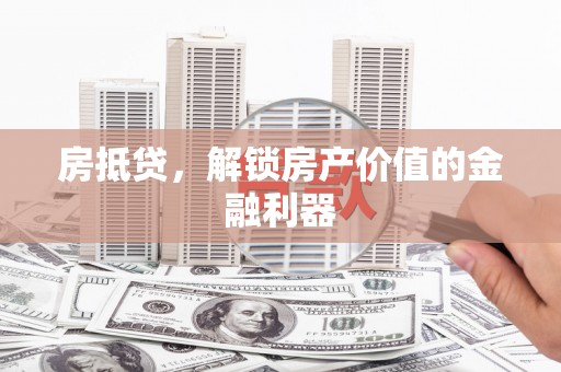 宁海房抵贷，解锁房产价值的金融利器