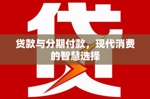 宁海贷款与分期付款，现代消费的智慧选择