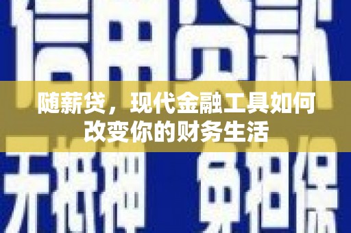 宁海随薪贷，现代金融工具如何改变你的财务生活