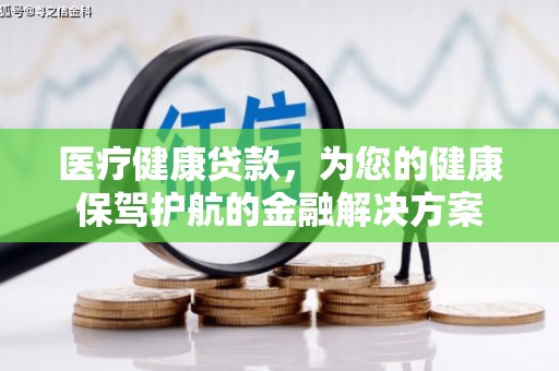 宁海医疗健康贷款，为您的健康保驾护航的金融解决方案
