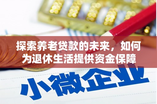 宁海探索养老贷款的未来，如何为退休生活提供资金保障