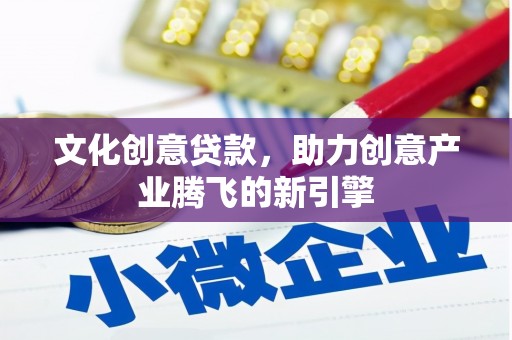 宁海文化创意贷款，助力创意产业腾飞的新引擎