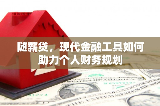宁海随薪贷，现代金融工具如何助力个人财务规划