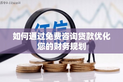宁海如何通过免费咨询贷款优化您的财务规划