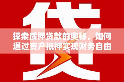 宁海探索质押贷款的奥秘，如何通过资产抵押实现财务自由