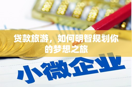 宁海贷款旅游，如何明智规划你的梦想之旅