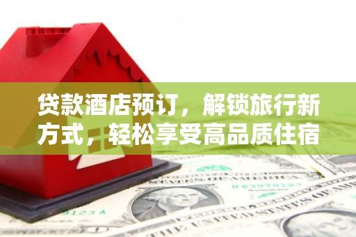 宁海贷款酒店预订，解锁旅行新方式，轻松享受高品质住宿