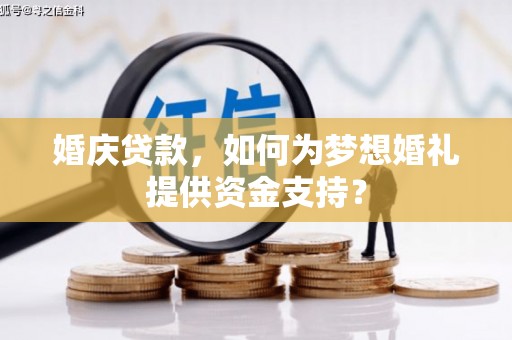 宁海婚庆贷款，如何为梦想婚礼提供资金支持？