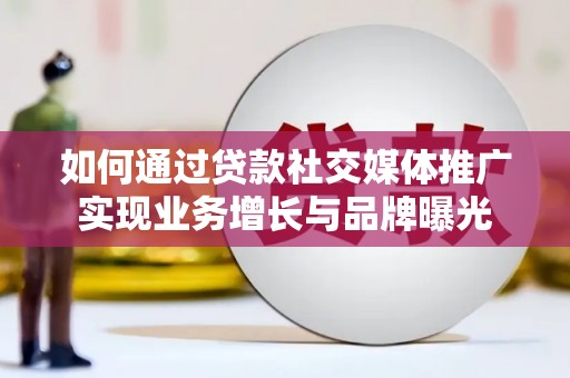 宁海如何通过贷款社交媒体推广实现业务增长与品牌曝光