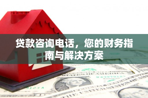 宁海贷款咨询电话，您的财务指南与解决方案