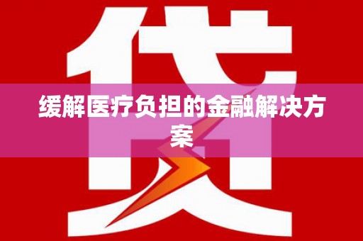 宁海缓解医疗负担的金融解决方案