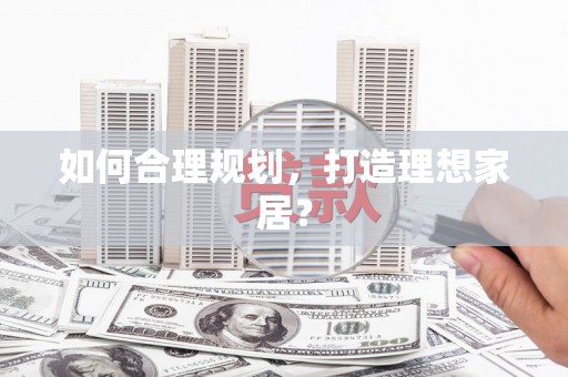 宁海如何合理规划，打造理想家居？